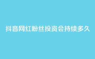抖音网红粉丝投资会持续多久?