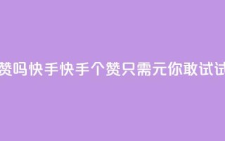 1元呢买100个赞吗快手 - 快手100个赞只需1元,你敢试试吗~