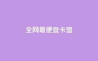 全网最便宜卡盟 - 最实惠卡盟推荐,超值选购尽在这里~