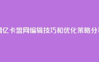 亿卡盟网 - 亿卡盟网:SEO编辑技巧和优化策略分享~