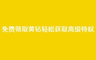 免费领取QQ黄钻:轻松获取高级特权