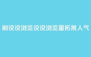QQ刷说说浏览10(QQ说说浏览量10,拓展人气)