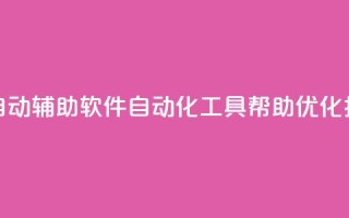 抖音全自动辅助软件(自动化工具帮助优化抖音体验)