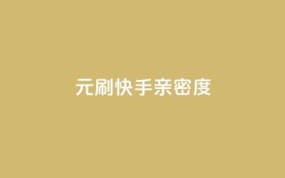 1元刷快手亲密度 - 快手亲密度刷量只需1元,快来体验高效的互动!~