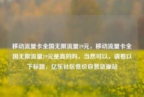 移动流量卡全国无限流量19元，移动流量卡全国无限流量19元是真的吗，当然可以，请看以下标题，亿乐社区低价自营货源站