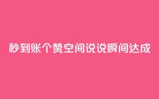秒到账50个赞,qq空间说说瞬间达成