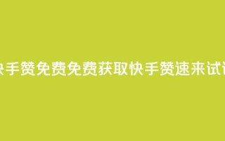 快手50赞免费(免费获取快手50赞,速来试试!)
