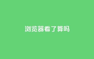 QQ浏览器看了算吗？