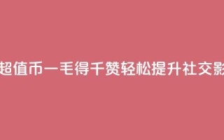 低价Ks一毛1000赞 - 超值K币一毛得千赞,轻松提升社交影响力~