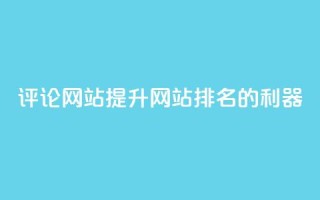 评论网站:提升网站排名的利器