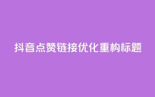 「抖音点赞链接」SEO优化,重构标题!