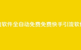 快手引流软件全自动免费(免费快手引流软件全自动)