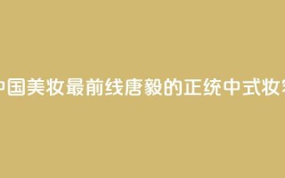 中国美妆最前线,唐毅的正统中式妆容!