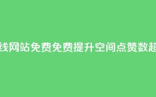 qq空间点赞在线网站免费(免费提升QQ空间点赞数,超值在线网站)