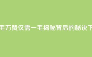 10000个赞1毛 - 万赞仅需一毛,揭秘背后的秘诀~