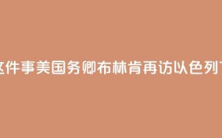为了这件事,美国务卿布林肯再访以色列