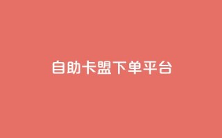 自助卡盟下单平台 - 自助卡盟下单服务平台:方便快捷的订购方式!
