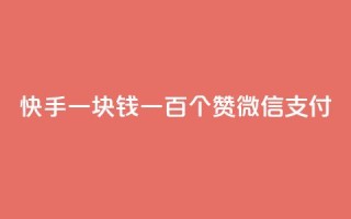 快手一块钱一百个赞微信支付 - 快手一块钱100赞,微信支付安全便捷~