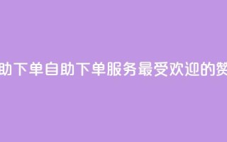 100赞05自助下单(自助下单服务，最受欢迎的100赞05选择)
